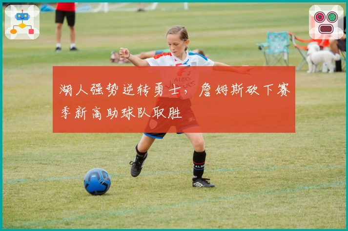 湖人强势逆转勇士，詹姆斯砍下赛季新高助球队取胜