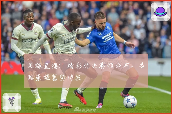 足球直播：精彩对决赛程公布，各路豪强蓄势待发